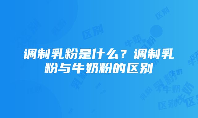 调制乳粉是什么？调制乳粉与牛奶粉的区别