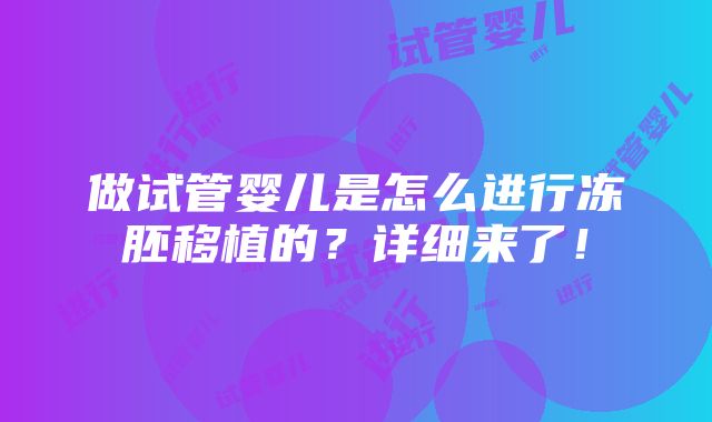 做试管婴儿是怎么进行冻胚移植的？详细来了！