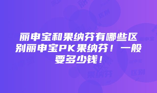 丽申宝和果纳芬有哪些区别丽申宝PK果纳芬！一般要多少钱！