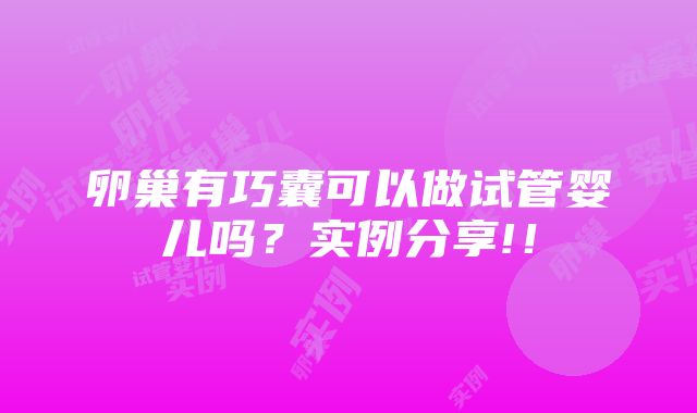 卵巢有巧囊可以做试管婴儿吗？实例分享!！