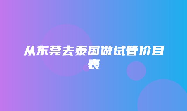 从东莞去泰国做试管价目表