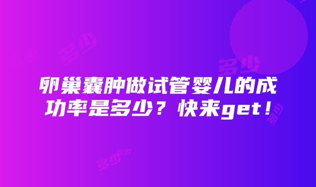 卵巢囊肿做试管婴儿的成功率是多少？快来get！