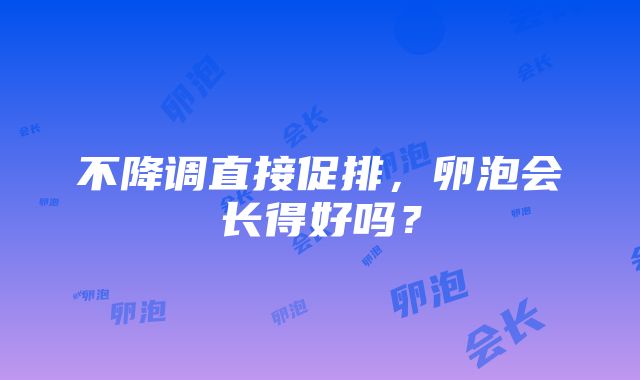 不降调直接促排，卵泡会长得好吗？