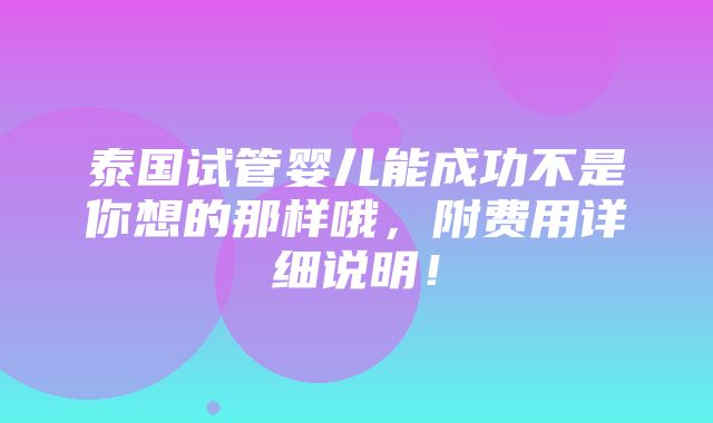 泰国试管婴儿能成功不是你想的那样哦，附费用详细说明！