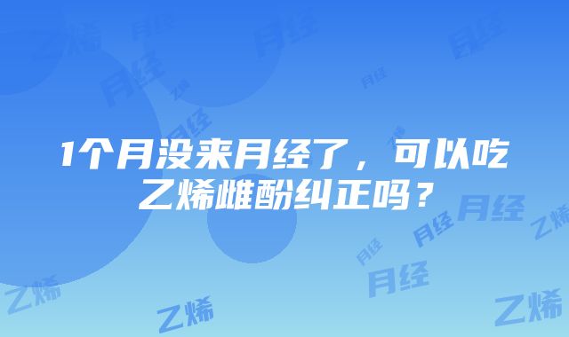 1个月没来月经了，可以吃乙烯雌酚纠正吗？