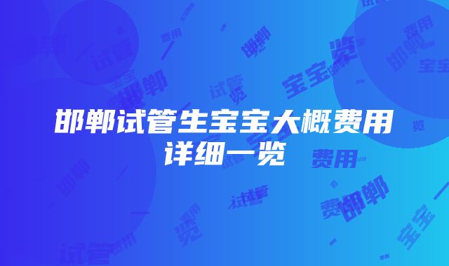 邯郸试管生宝宝大概费用详细一览