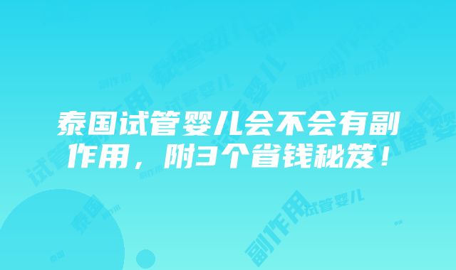 泰国试管婴儿会不会有副作用，附3个省钱秘笈！