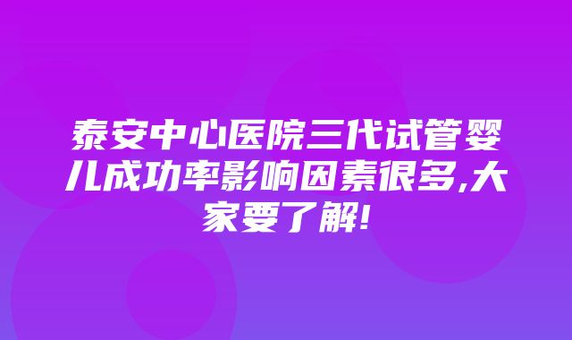 泰安中心医院三代试管婴儿成功率影响因素很多,大家要了解!