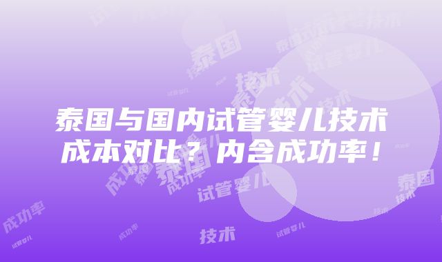 泰国与国内试管婴儿技术成本对比？内含成功率！