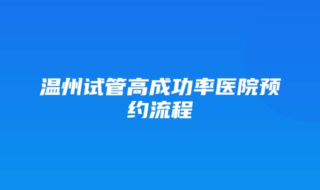 温州试管高成功率医院预约流程