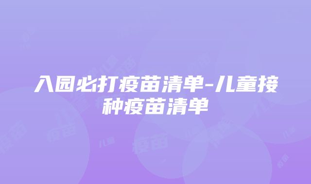 入园必打疫苗清单-儿童接种疫苗清单