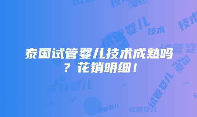 泰国试管婴儿技术成熟吗？花销明细！