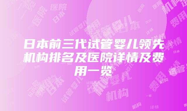 日本前三代试管婴儿领先机构排名及医院详情及费用一览