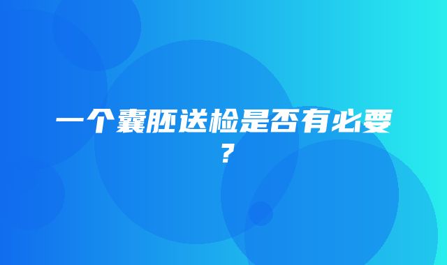 一个囊胚送检是否有必要？