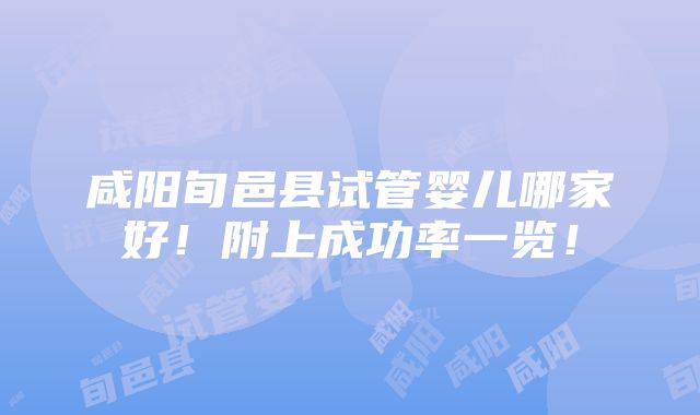 咸阳旬邑县试管婴儿哪家好！附上成功率一览！