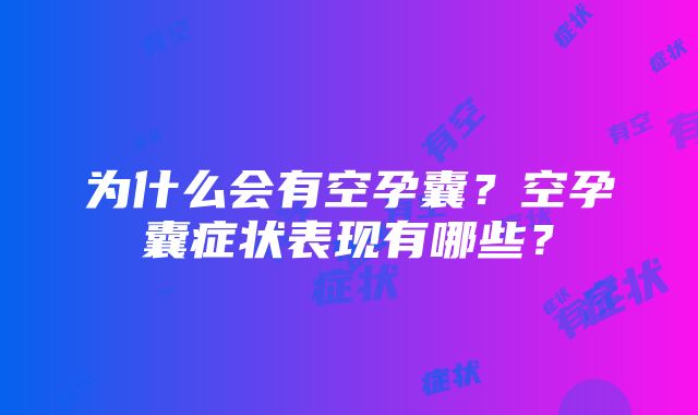 为什么会有空孕囊？空孕囊症状表现有哪些？