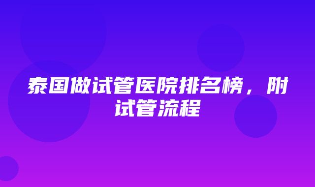 泰国做试管医院排名榜，附试管流程