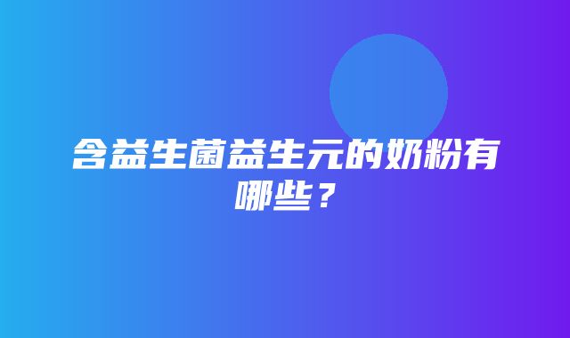 含益生菌益生元的奶粉有哪些？