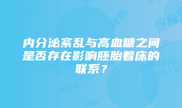 内分泌紊乱与高血糖之间是否存在影响胚胎着床的联系？