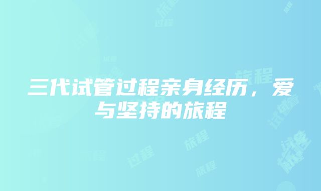 三代试管过程亲身经历，爱与坚持的旅程