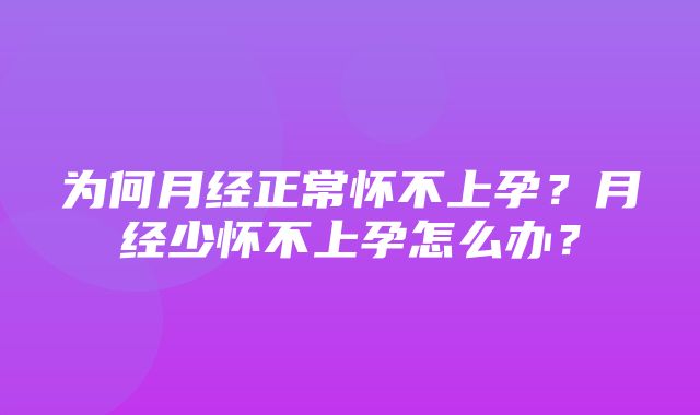 为何月经正常怀不上孕？月经少怀不上孕怎么办？