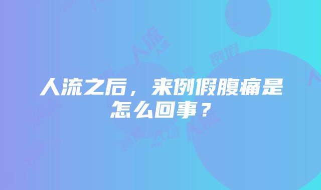 人流之后，来例假腹痛是怎么回事？