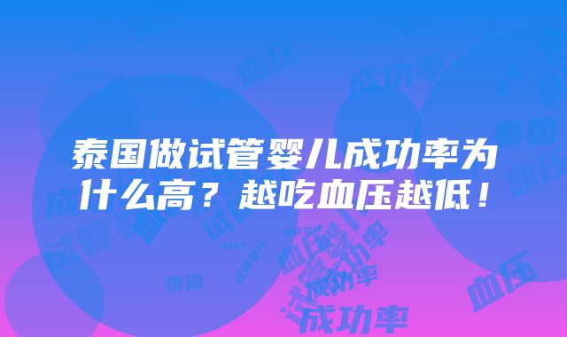 泰国做试管婴儿成功率为什么高？越吃血压越低！