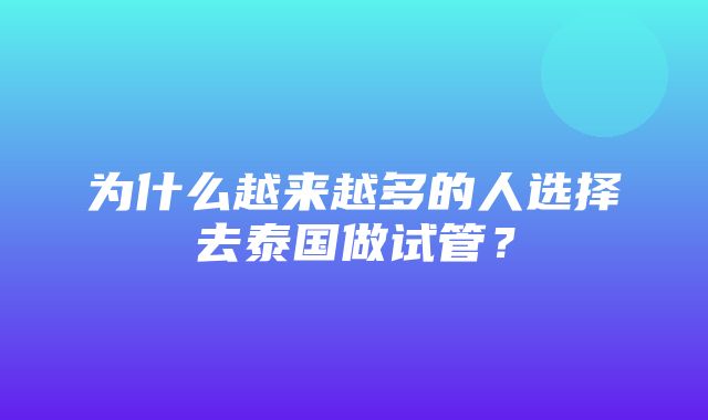 为什么越来越多的人选择去泰国做试管？