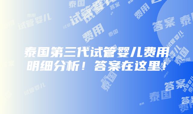 泰国第三代试管婴儿费用明细分析！答案在这里！