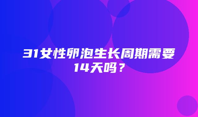 31女性卵泡生长周期需要14天吗？