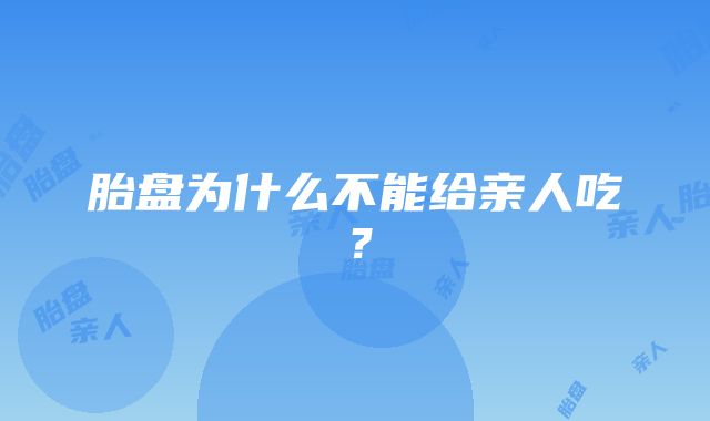 胎盘为什么不能给亲人吃？