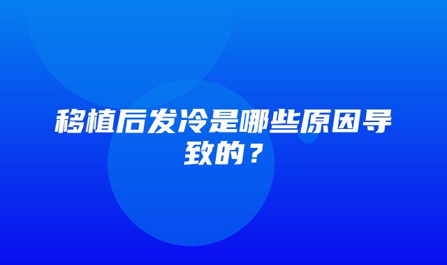 移植后发冷是哪些原因导致的？