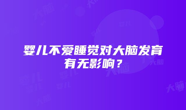 婴儿不爱睡觉对大脑发育有无影响？