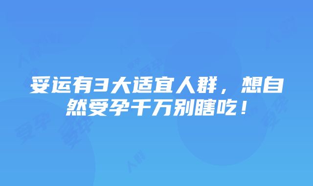 妥运有3大适宜人群，想自然受孕千万别瞎吃！