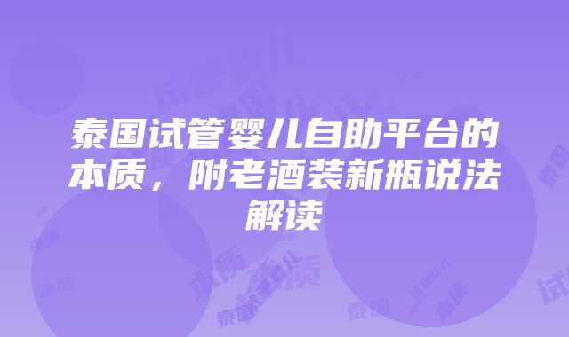 泰国试管婴儿自助平台的本质，附老酒装新瓶说法解读