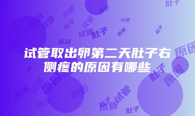 试管取出卵第二天肚子右侧疼的原因有哪些