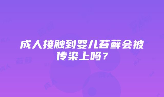 成人接触到婴儿苔藓会被传染上吗？