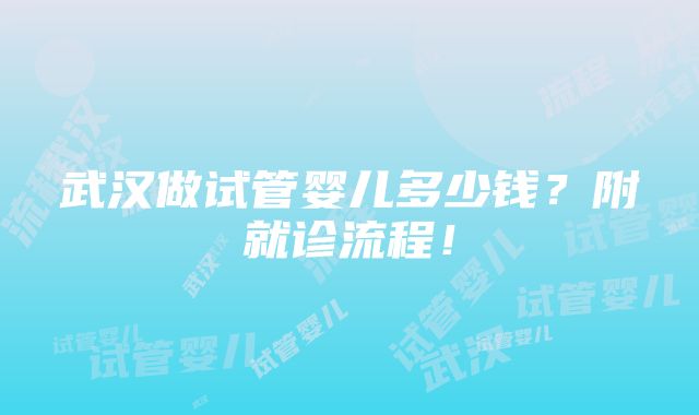 武汉做试管婴儿多少钱？附就诊流程！