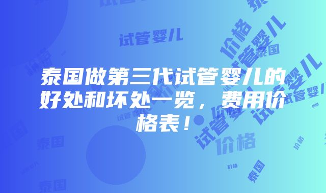 泰国做第三代试管婴儿的好处和坏处一览，费用价格表！