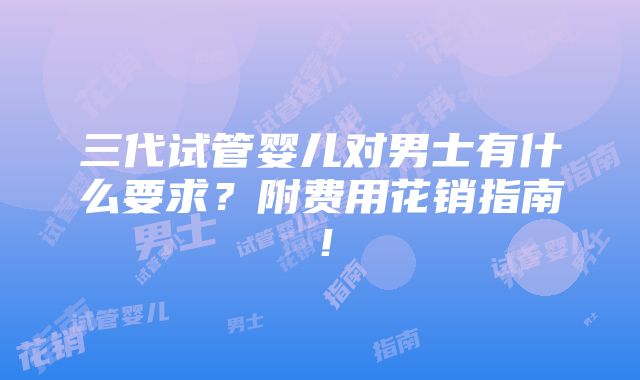 三代试管婴儿对男士有什么要求？附费用花销指南！