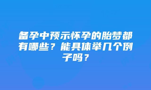 备孕中预示怀孕的胎梦都有哪些？能具体举几个例子吗？