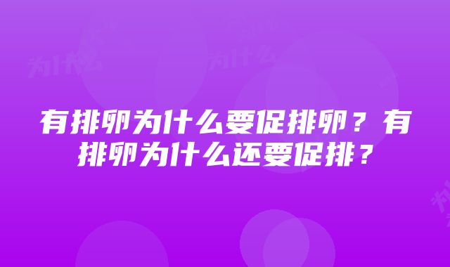 有排卵为什么要促排卵？有排卵为什么还要促排？