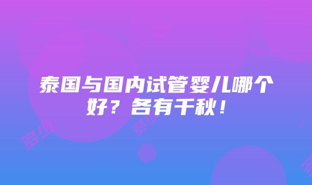 泰国与国内试管婴儿哪个好？各有千秋！