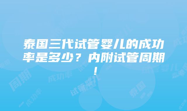 泰国三代试管婴儿的成功率是多少？内附试管周期！