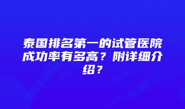 泰国排名第一的试管医院成功率有多高？附详细介绍？