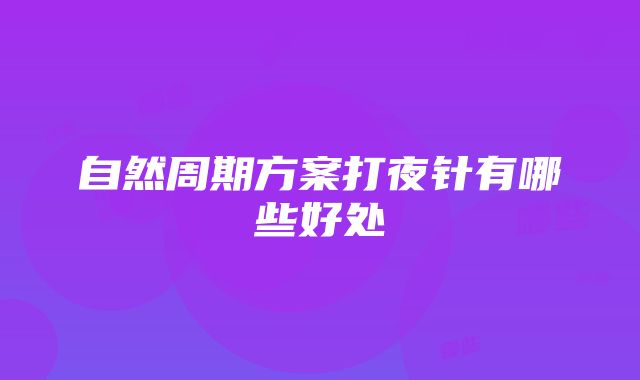 自然周期方案打夜针有哪些好处