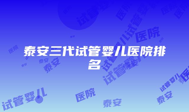 泰安三代试管婴儿医院排名