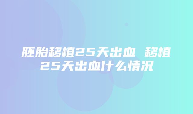 胚胎移植25天出血 移植25天出血什么情况