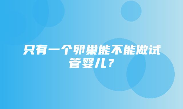 只有一个卵巢能不能做试管婴儿？