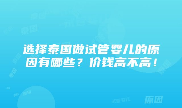 选择泰国做试管婴儿的原因有哪些？价钱高不高！